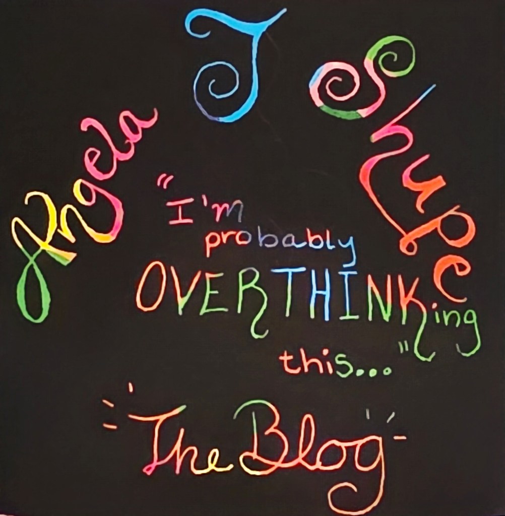Scratch art logo for the website that says "Angela J Shupe, The Blog" with "I'm Probably Overthinking This..." written in the middle.
